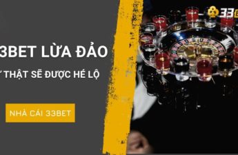 Thông tin cho rằng nhà cái 33bet là tổ chức lừa đảo